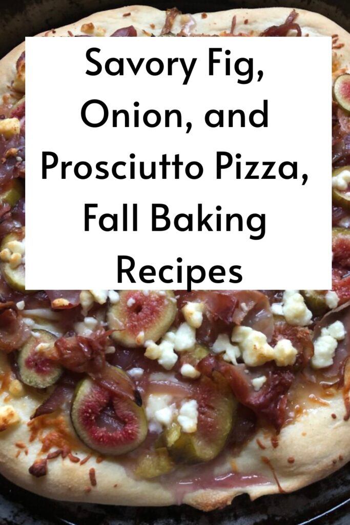 Savory fig, onion, prosciutto pizza, fall baking recipes